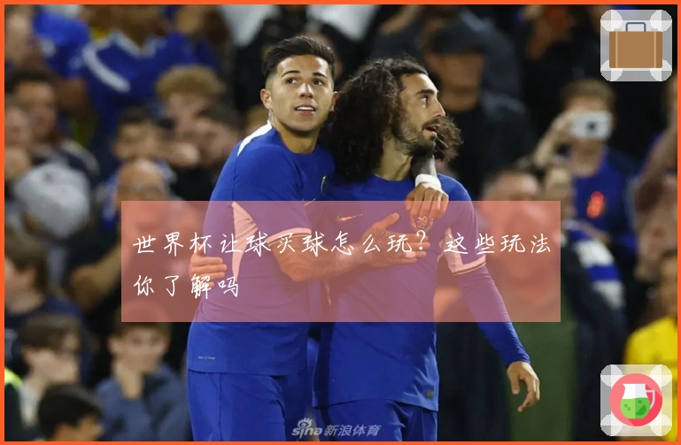 世界杯让球买球怎么玩？这些玩法你了解吗