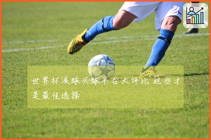 世界杯滚球买球平台大评比 这些才是最佳选择