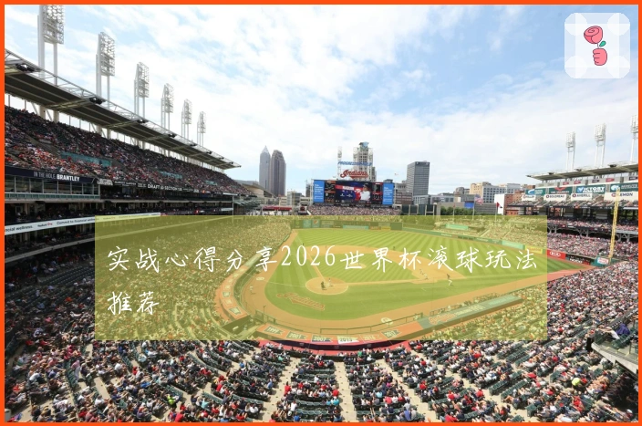 实战心得分享2026世界杯滚球玩法推荐